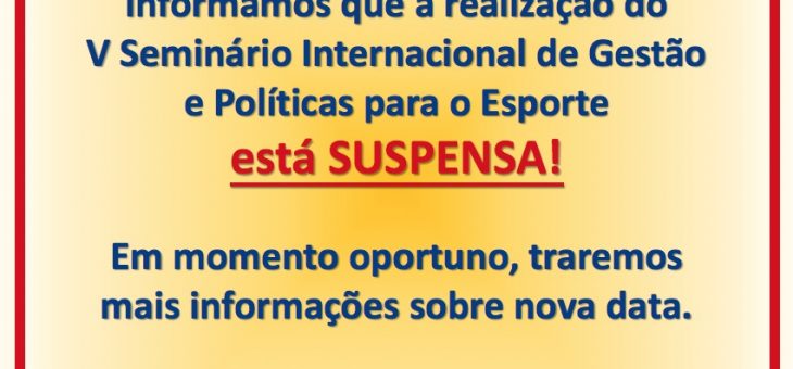 SUSPENSÃO  do V Seminário Internacional de Gestão e Políticas para o Esporte (V SIGPE)